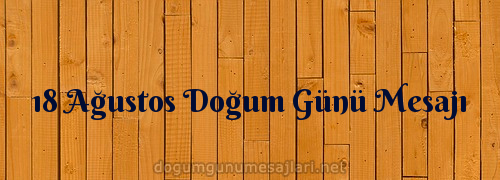 18 Ağustos Doğum Günü Mesajı